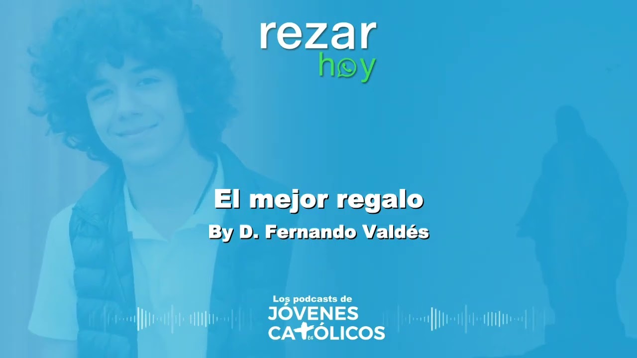 Rezar Hoy - El mejor regalo. By D. Fernando Valdés (FILIACIÓN DIVINA)