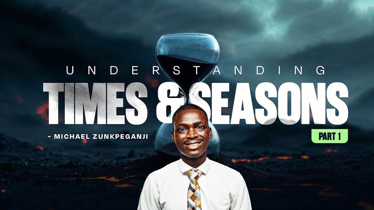 UNDERSTANDING TIMES AND SEASONS || PART 1 || MICHAEL ZUNKPEGANJI