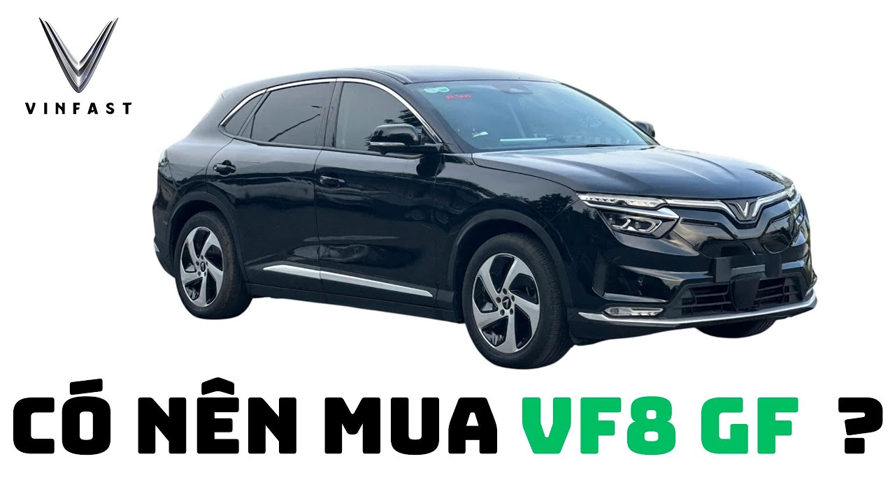 Có nên mua VINFAST VF8 GF không ? 