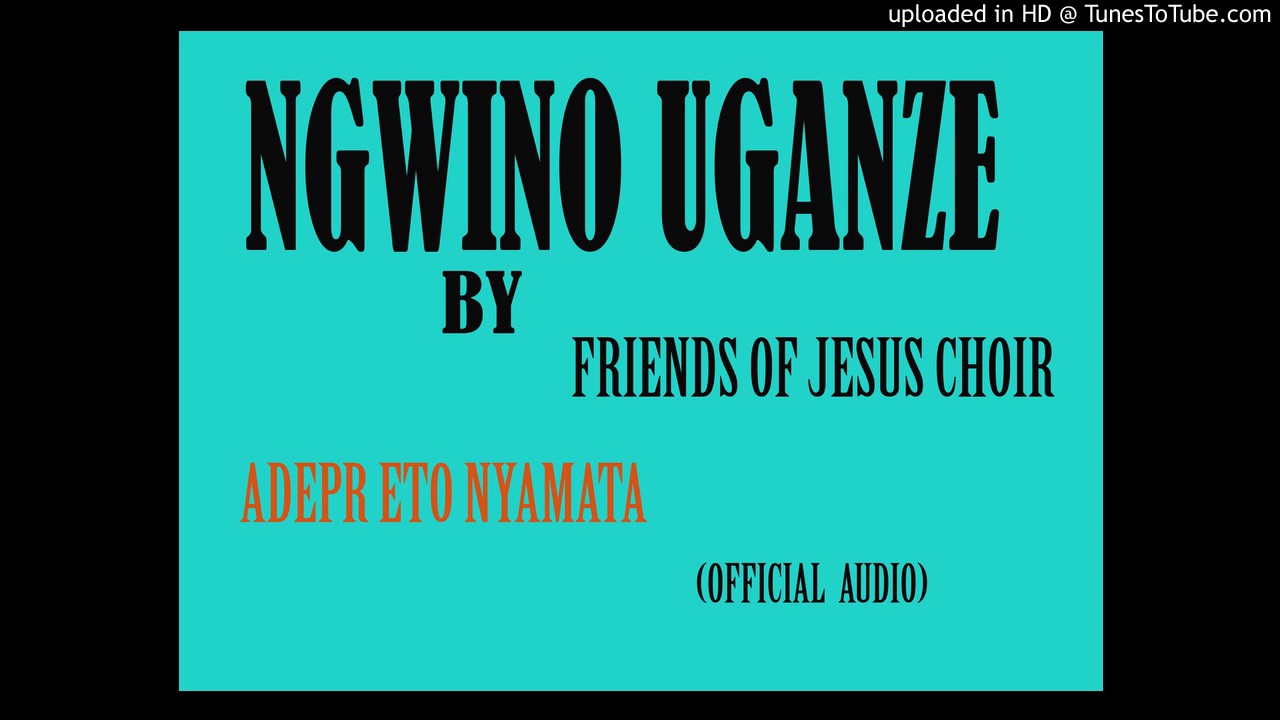 Ngwino uganze by friends of jesus choir official audio @ x empire pictures ADE