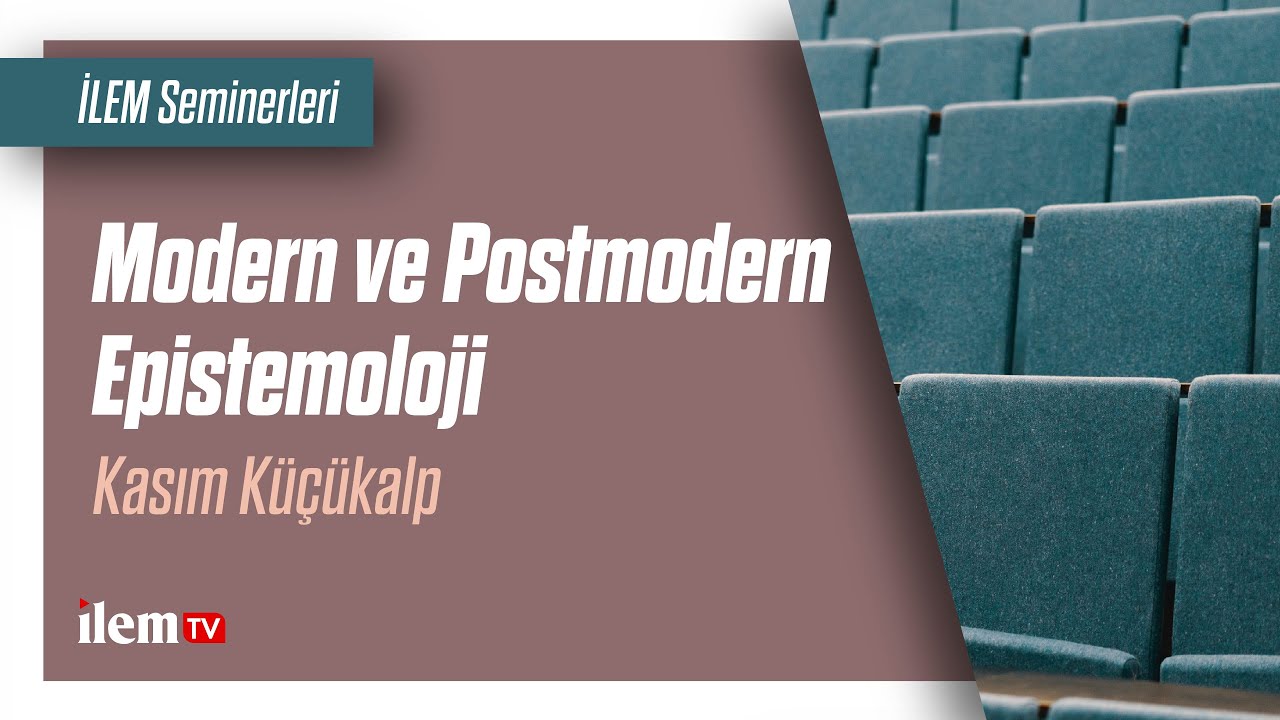 İLEM | Modern ve Postmodern Epistemoloji | Kasım Küçükalp