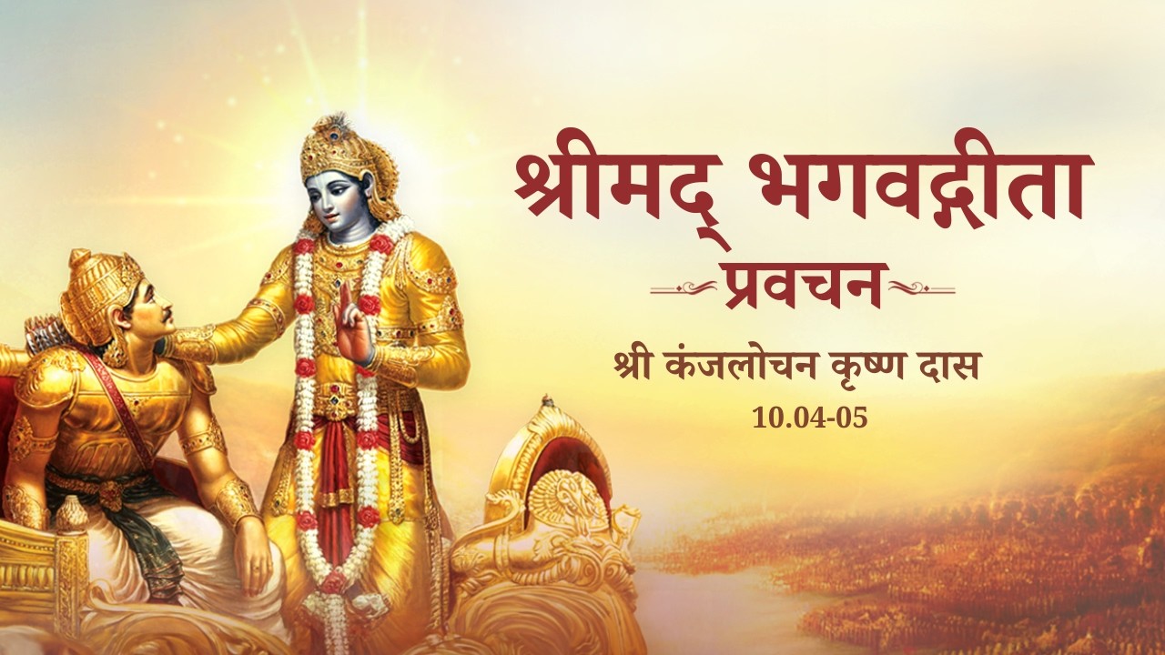 श्रीमद् भगवद्गीता प्रवचन | अध्याय 10 श्लोक 04-05  |श्री कंजलोचन कृष्ण दास | भाग-3