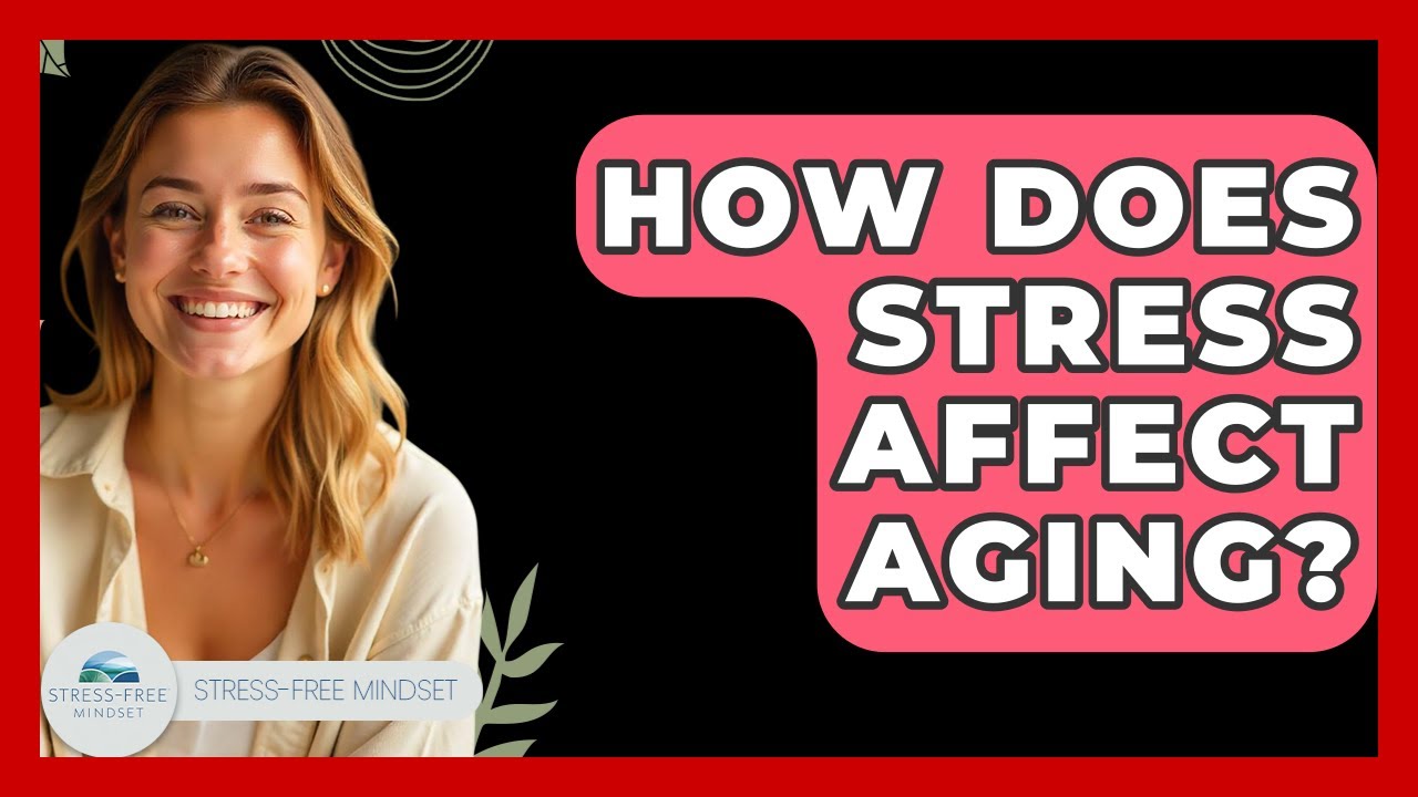 How Does Stress Affect Aging? - Stress Free Mindset