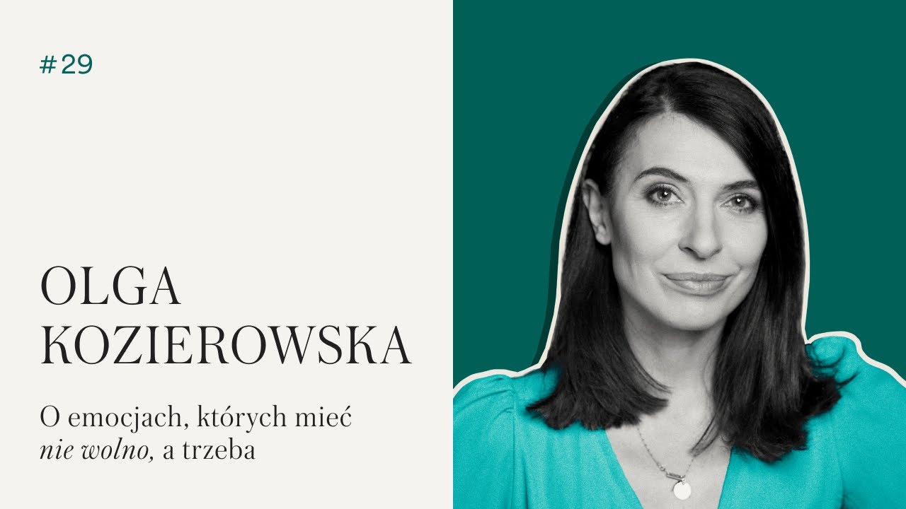 #29 Olga Kozierowska | O emocjach, których mieć nie wolno, a trzeba
