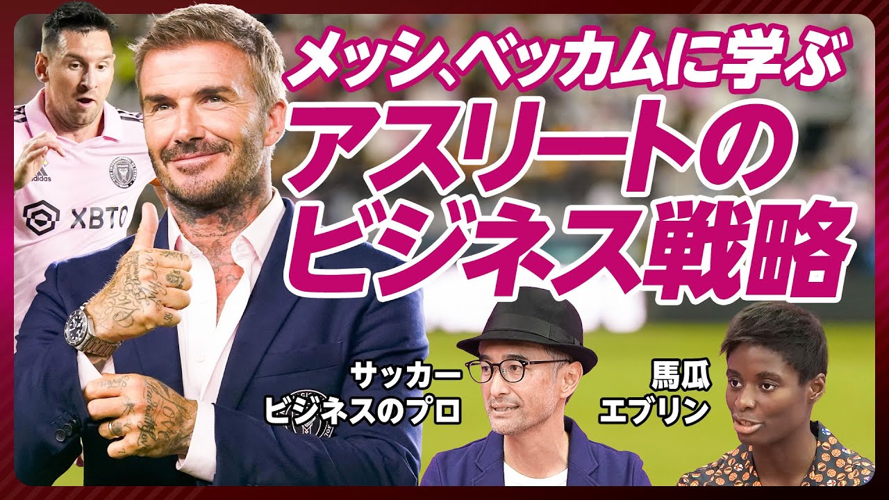 【メッシ、ベッカムに学ぶ】アスリートのビジネス戦略／IPを活用せよ／選手は2度死ぬ／株式とコミュニティが成功のカギ／ジョーダンとナイキの関係【馬瓜エブリン&times;サッカービジネスのプロ・岡部恭英】