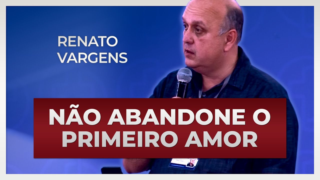NÃO ABANDONE O PRIMEIRO AMOR | Renato Vargens