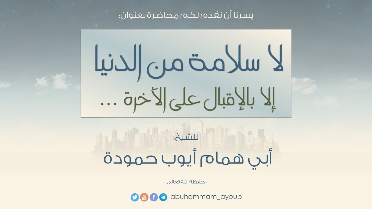 لا سلامة من الدنيا إلا بالإقبال على الآخرة - محاضرة للشيخ أبي همام أيوب حمودة