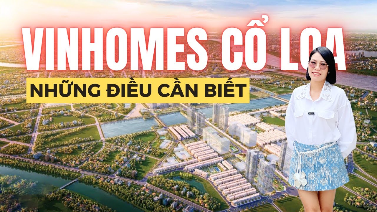 Cập nhật Vin Cổ Loa mới nhất: Vị trí, Quy hoạch, Giá bán, CSBH Vinhomes Global Gate Đông Anh
