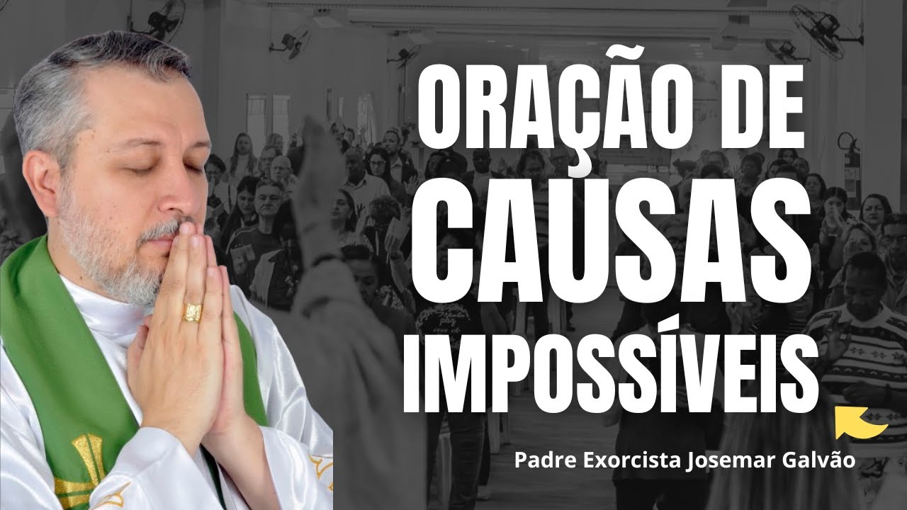 ORAÇÃO DE CAUSAS IMPOSSÍVEIS | PADRE EXORCISTA JOSEMAR GALVÃO