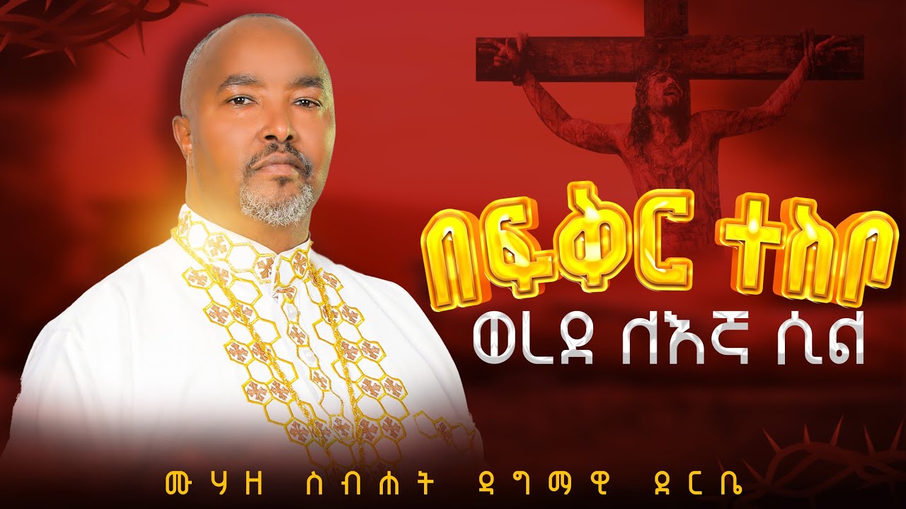  *** በፍቅር ተስቦ ወረደ ለኛ ሲል *** በሙሀዘ ስብሐት ዳግማዊ ደርቤ ግሩም ዝማሬ