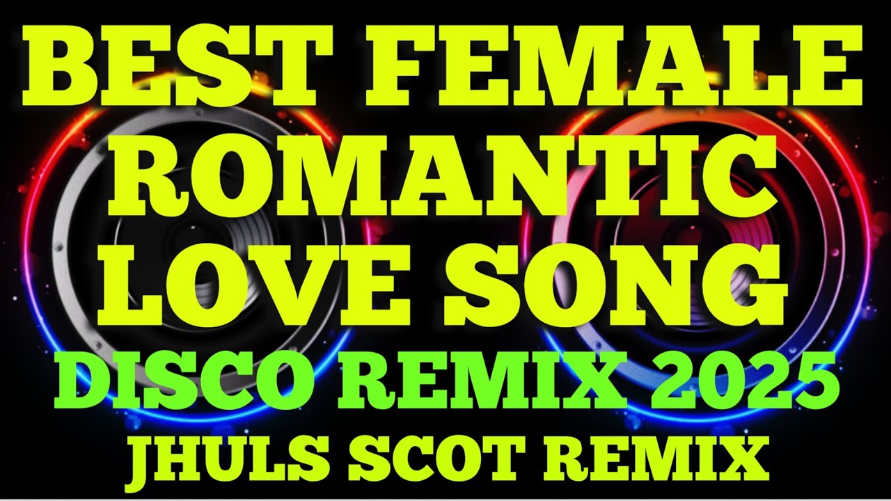 BEST FEMALE ROMANTIC LOVE SONG ( DISCO REMIX 2025 ) JHULS SCOT REMIX