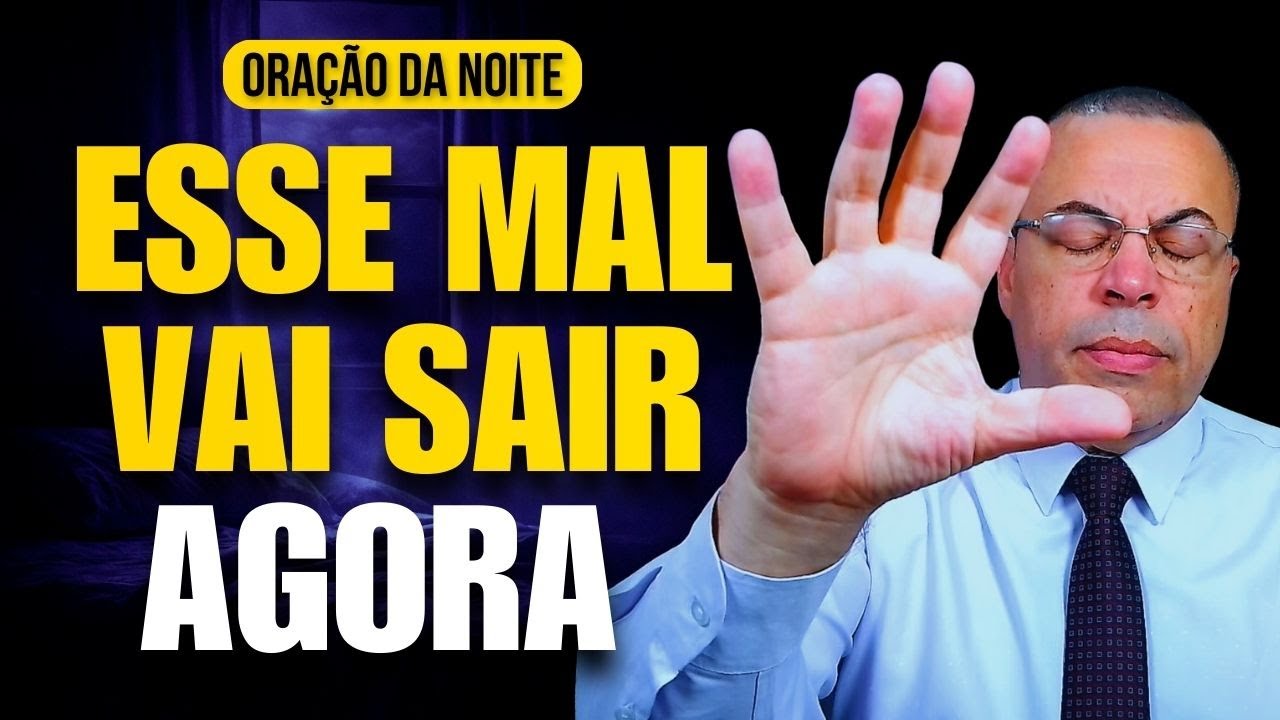 ORAÇÃO DA NOITE: ESSE MAL VAI CAIR POR TERRA AGORA