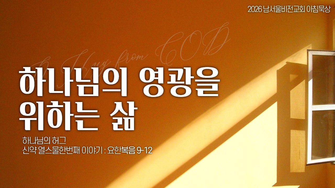 [하나님의 안아주심] No.21 하나님의 영광을 위하는 삶 | 요한복음 9-12장 | 2026-02-14 토요일 | 남서울비전교회 | 최명진 목사