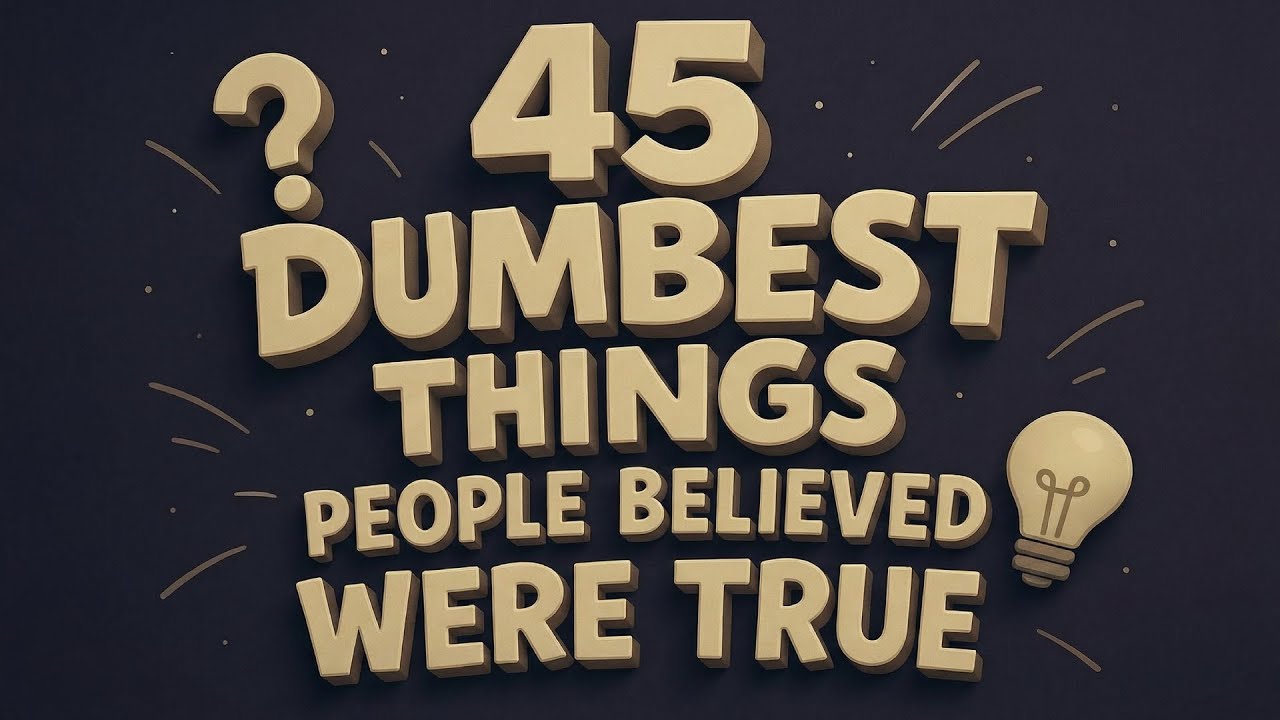 45 Dumbest Things People Believed Were True