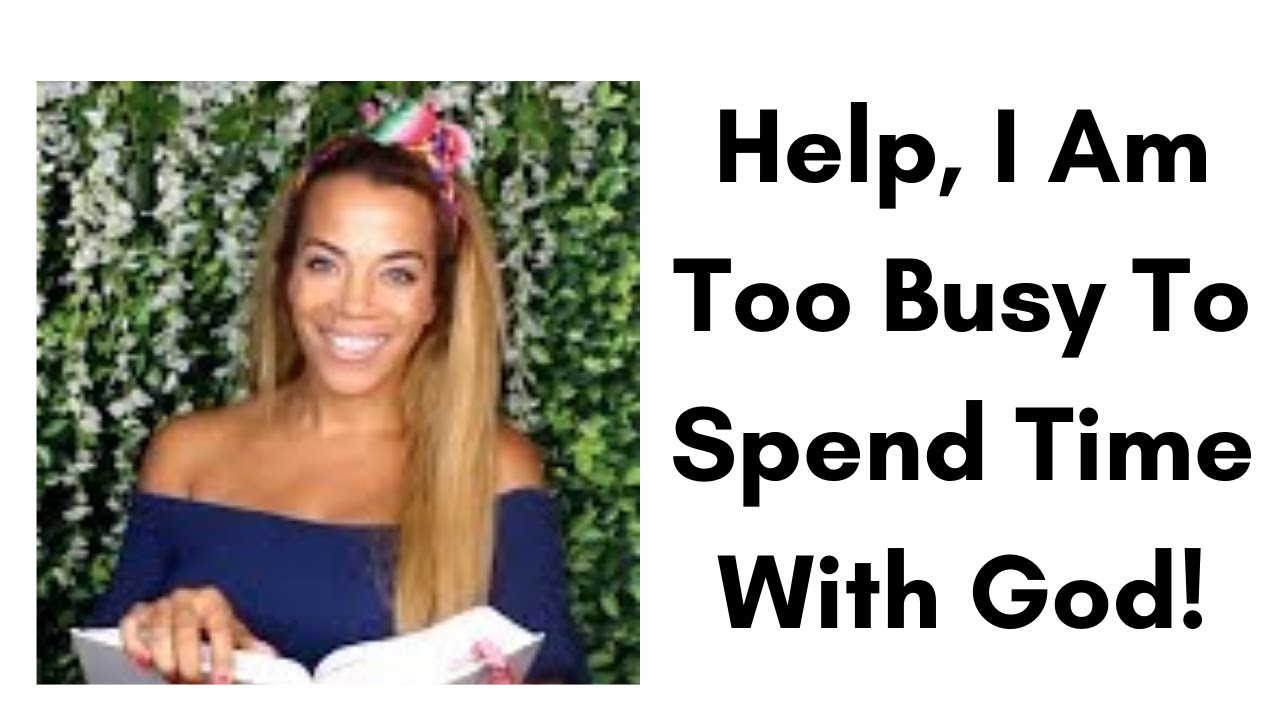 Help, I Am Too Busy To Spend Time With God!