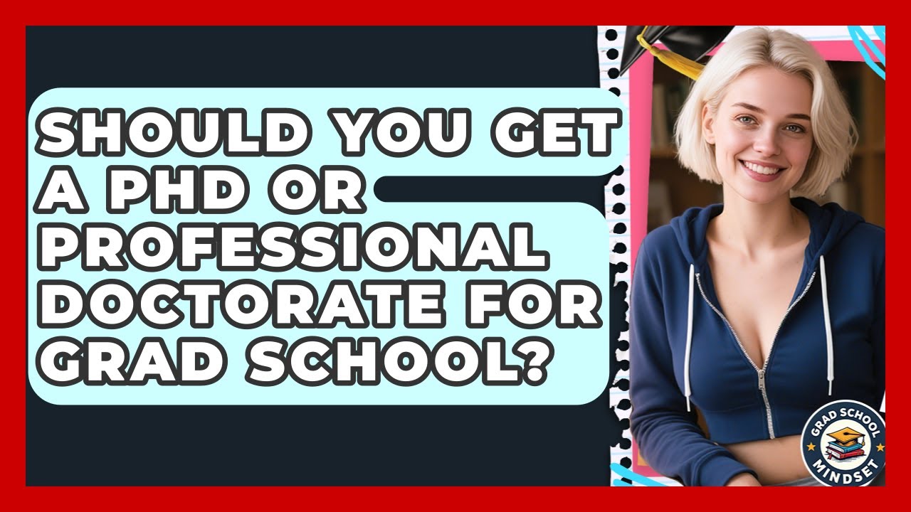Should You Get A PhD Or Professional Doctorate For Grad School? - Grad School Mindset