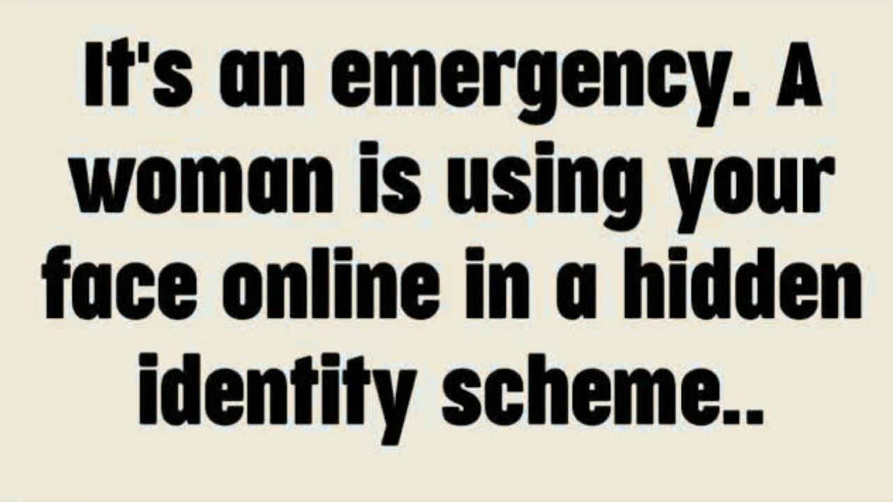 💸 It's an emergency. A woman is using your face online in a hidden identity scheme..