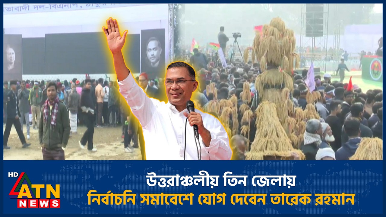 উত্তরাঞ্চলীয় তিন জেলায় নির্বাচনি সমাবেশে যোগ দেবেন তারেক রহমান | Tarique Rahman | Election