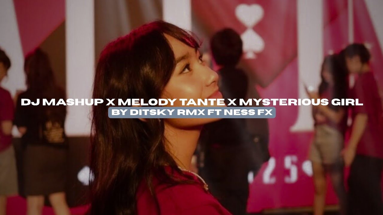 DJ MASHUP X MELODY TANTE X MYSTERIOUS GIRL BY DitSky RMX FT NESS FX VIRAL TIKTOK MENGKANEE!! 