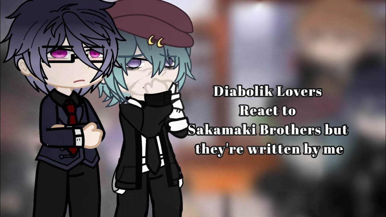 Diabolik Lovers React to Sakamaki Brothers but they're written by me [Sakamaki and Mukami Brothers]