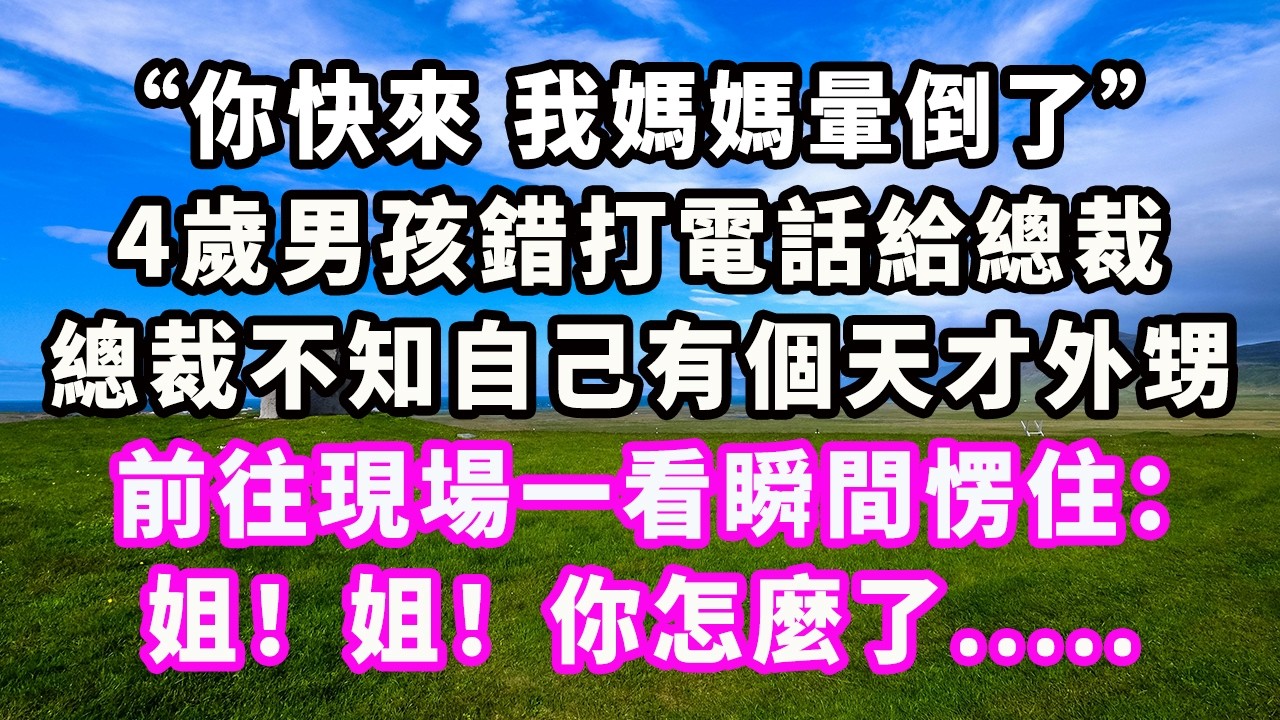 “你快來，我媽媽暈倒了！”4歲男孩錯打電話給總裁，總裁不知自己有個天才外甥，前往現場一看瞬間愣住：姐！姐！你怎麼了.....#爽文#大女主#現實情感#家庭
