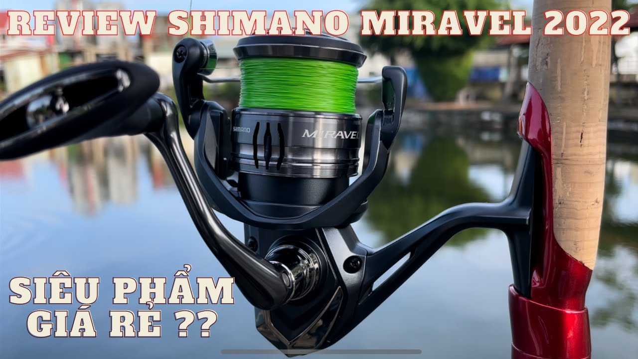 REVIEW CHIẾC MÁY CÂU NGON NHẤT PHÂN KHÚC BÌNH DÂN, SHIMANO MIRAVEL 2022 !