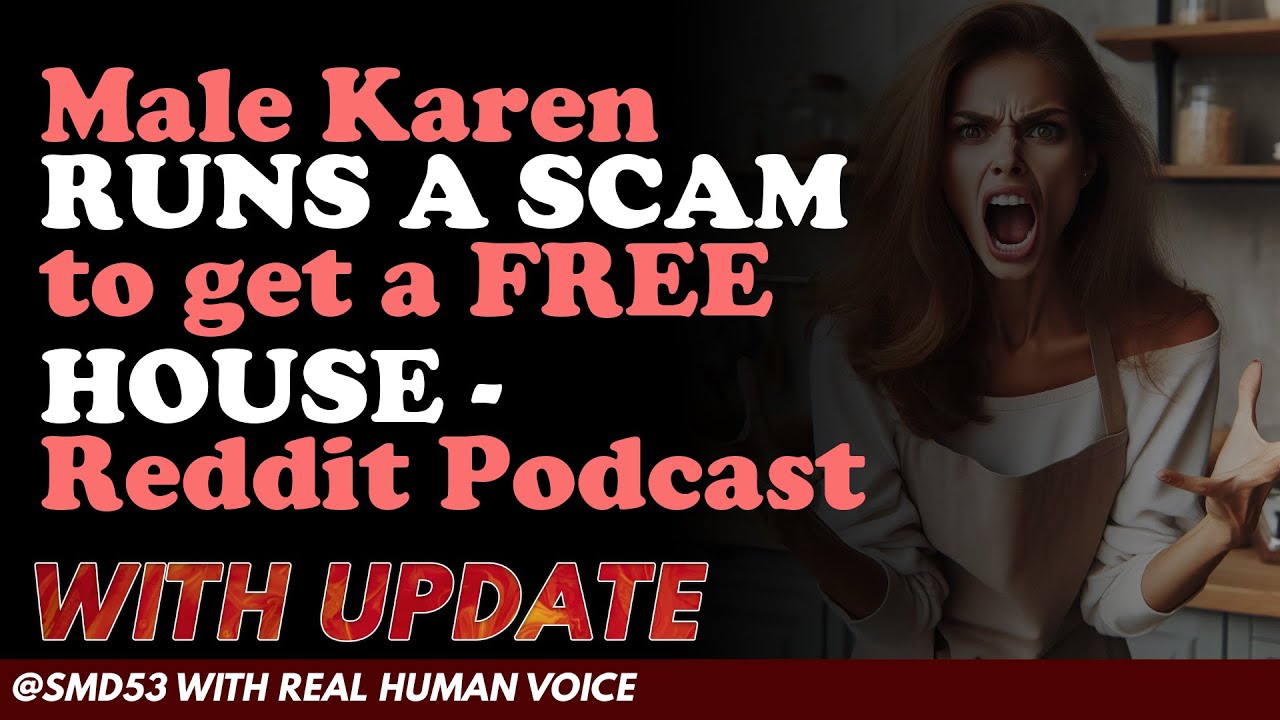 Reddit Stories | Male Karen RUNS A SCAM to get a FREE HOUSE - Reddit Podcast