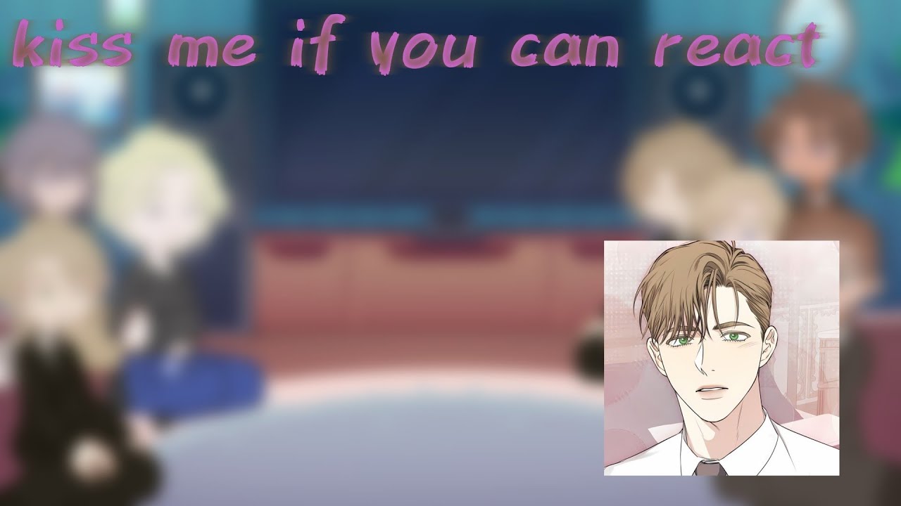 kiss me if you can react [1/2] 2x
