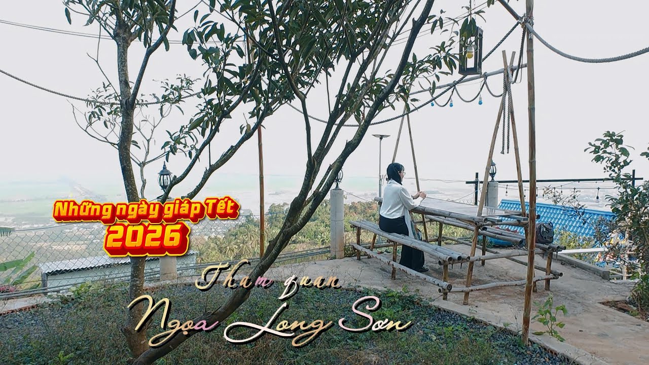 Những ngày giáp Tết - Phần 1:  Tham quan Ngọa Long Sơn (30/11 ÂL - 18/01/2026)