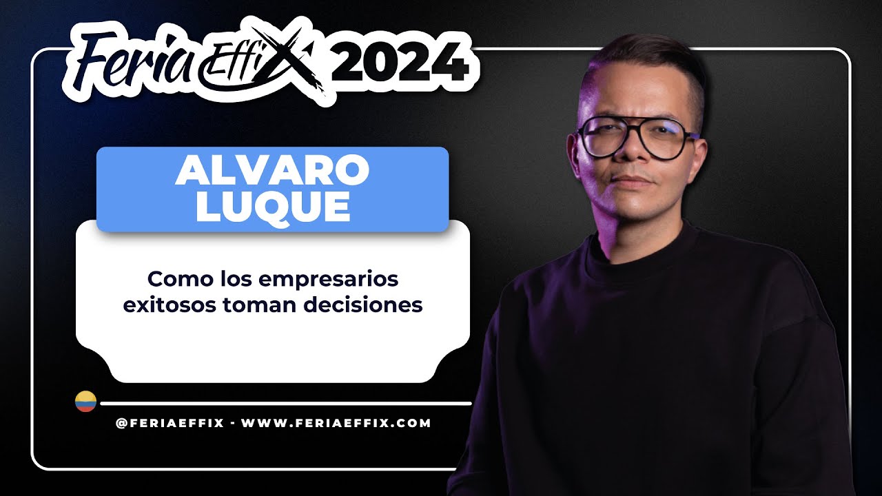Alvaro Luque: C&oacute;mo los empresarios exitosos toman decisiones | Feria Effix 2024
