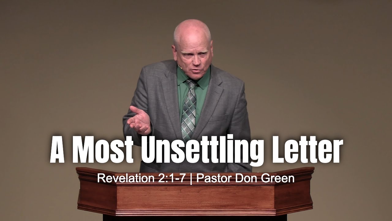 A Most Unsettling Letter (Revelation 2:1-7) Pastor Don Green