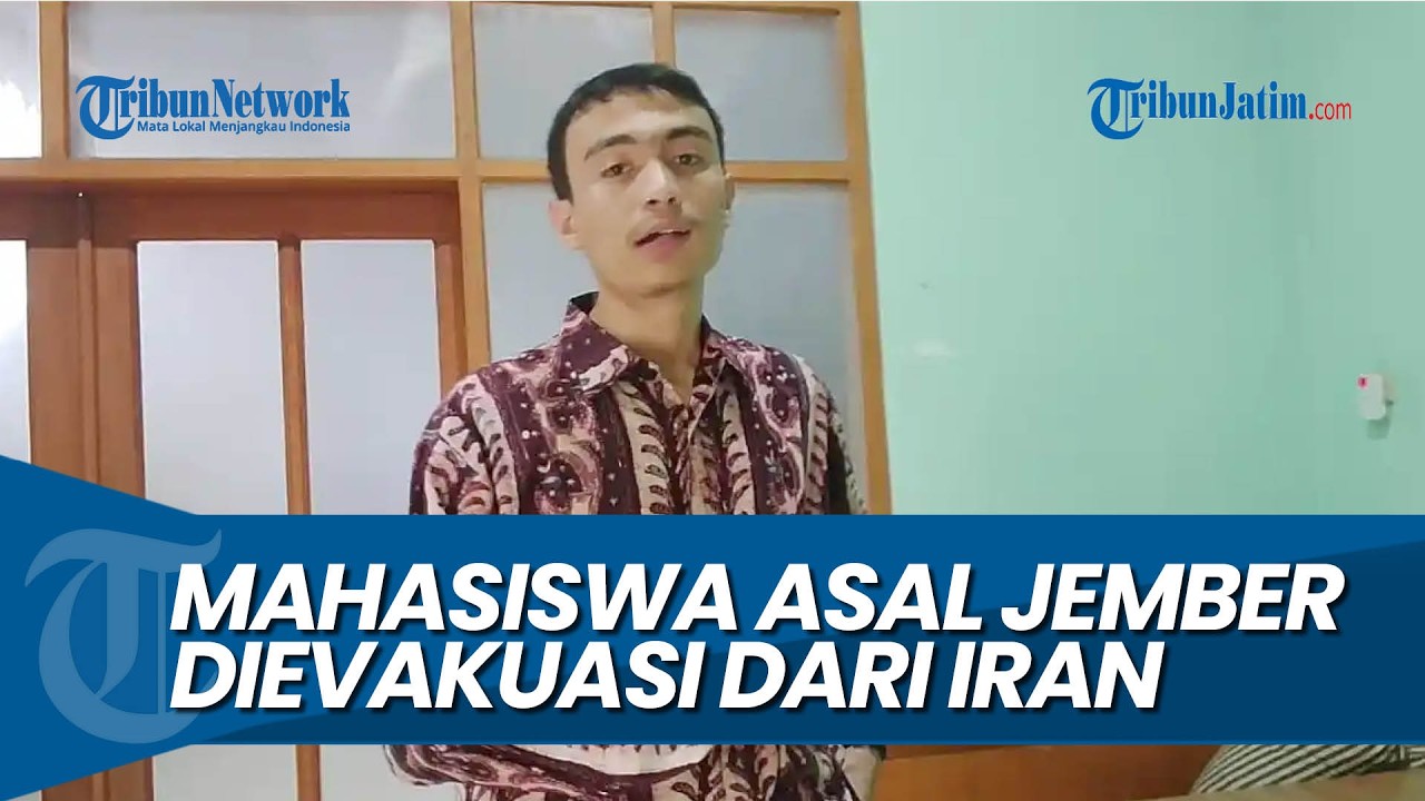 BISA PULANG DAN KUMPUL KELUARGA, Mahasiswa Asal Jember Dievakuasi dari Iran Saat Perang