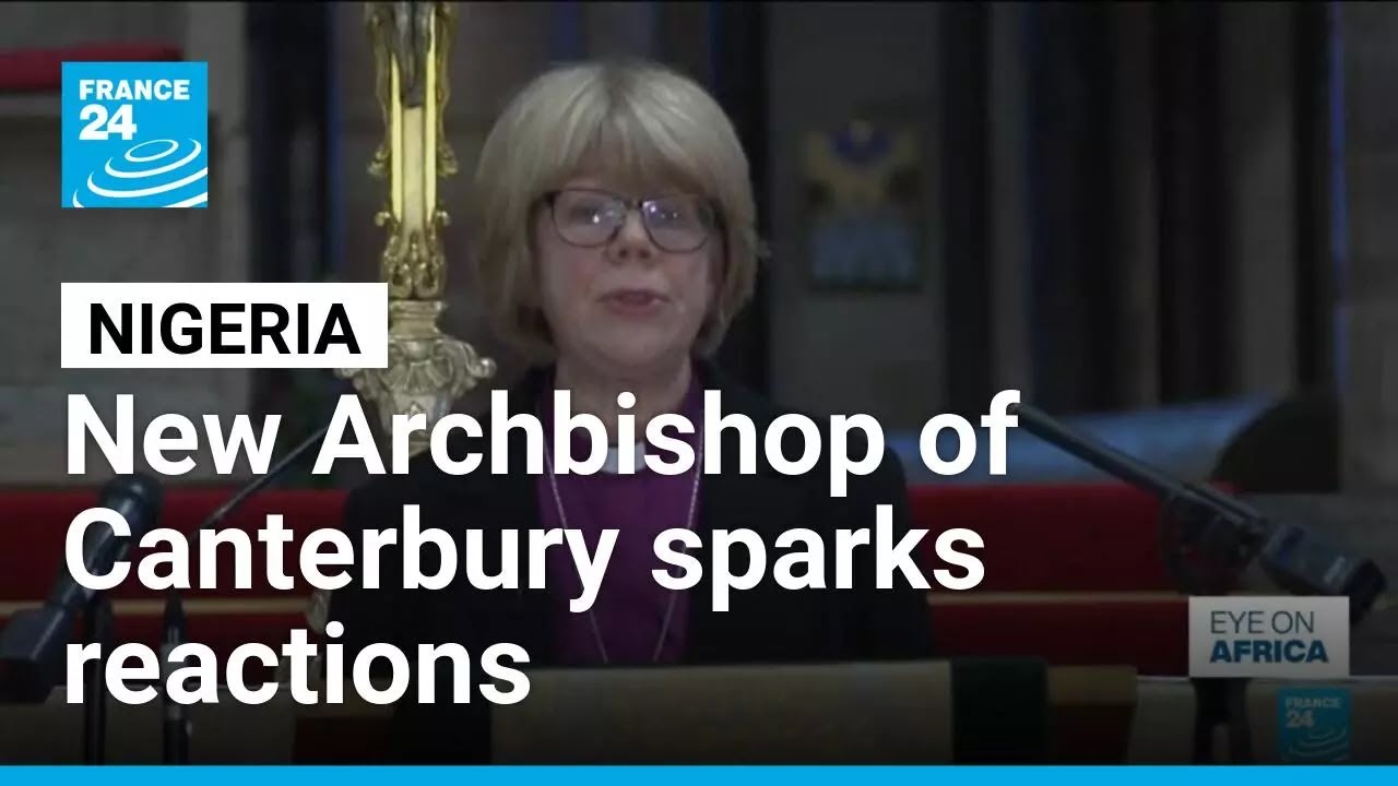 Nomination of first female Archbishop of Canterbury sparks mixed reactions in Nigeria &bull; FRANCE 24