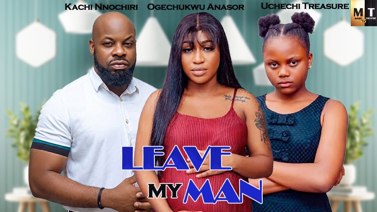 LEAVE MY MAN | KACHI NNOCHIRI, OGECHUKWU ANASOR, UCHECHI TREASURE - A Nigerian Movie