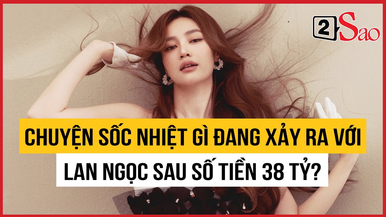 Chuyện sốc nhiệt gì đang xảy ra với Lan Ngọc sau số tiền 38 tỷ? | TIN GIẢI TRÍ