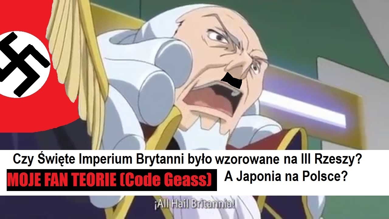 MOJE FAN TEORIE (Code Geass) - Czy Brytannia była wzorowana na III Rzeszy? A Japonia na Polsce?