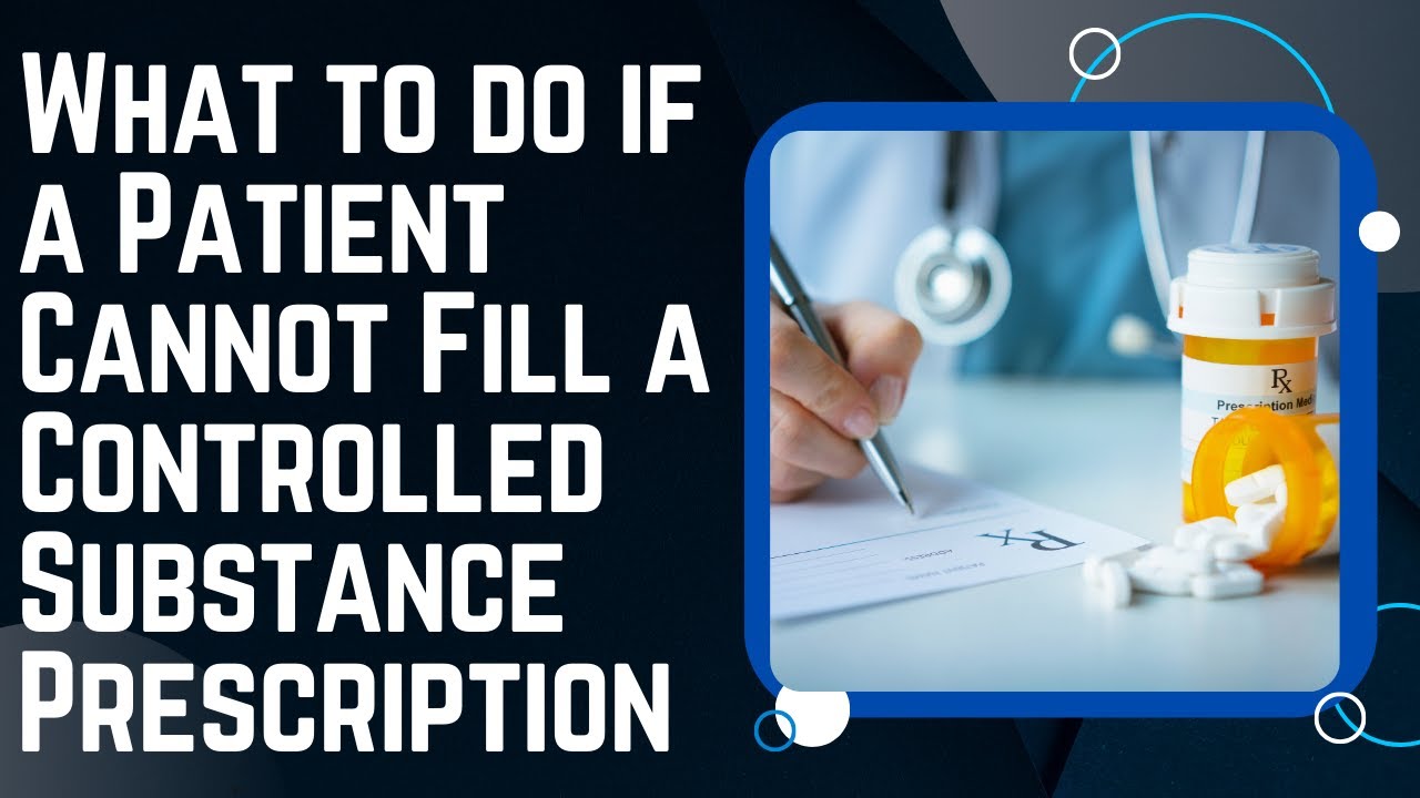 What Can a Physician Do For a Patient That Can't Get a Controlled Substance Prescription Filled?