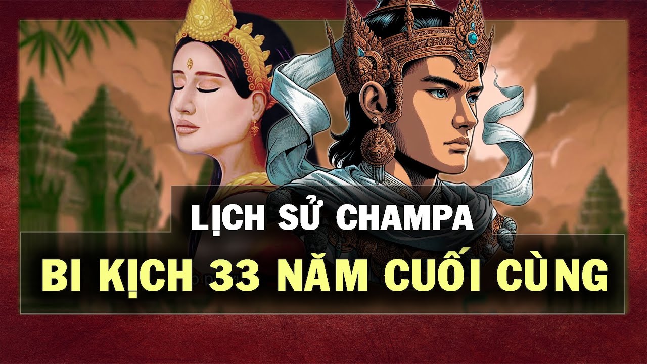 LỊCH SỬ CHAMPA | Bi kịch 33 năm cuối cùng | History of Champa Kingdom