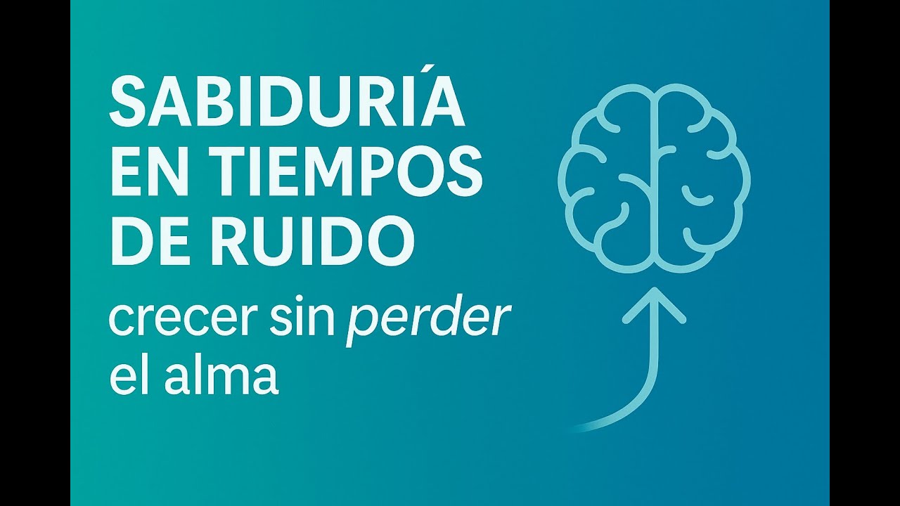 Sabiduría en tiempos de ruido: Crecer sin perder el alma