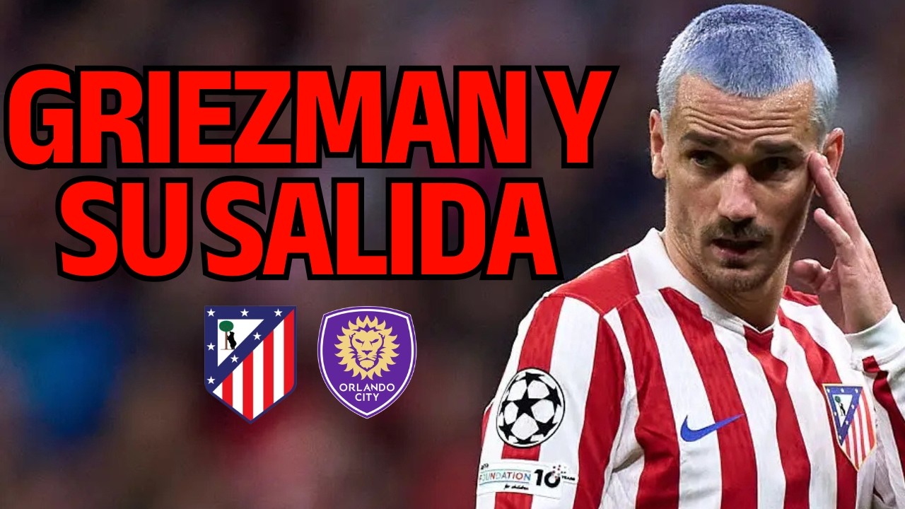 GRIEZMANN Y SU SALIDA A LA MLS... TODOS LOS DETALLES