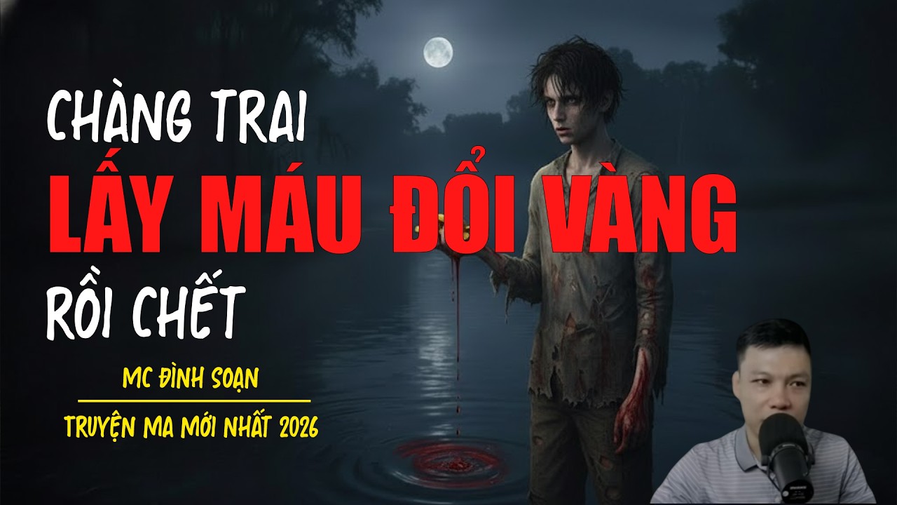 Truyện ma Đình Soạn mới nhất 2026：LẤY MÁU ĐỔI VÀNG