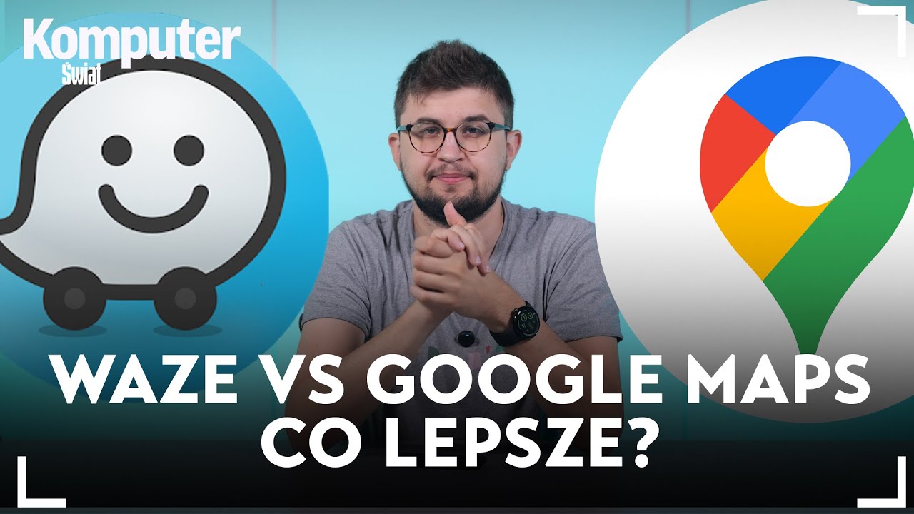 Wolę jeździć z Waze niż z Google Maps. Ale mapy giganta się bardzo przydają