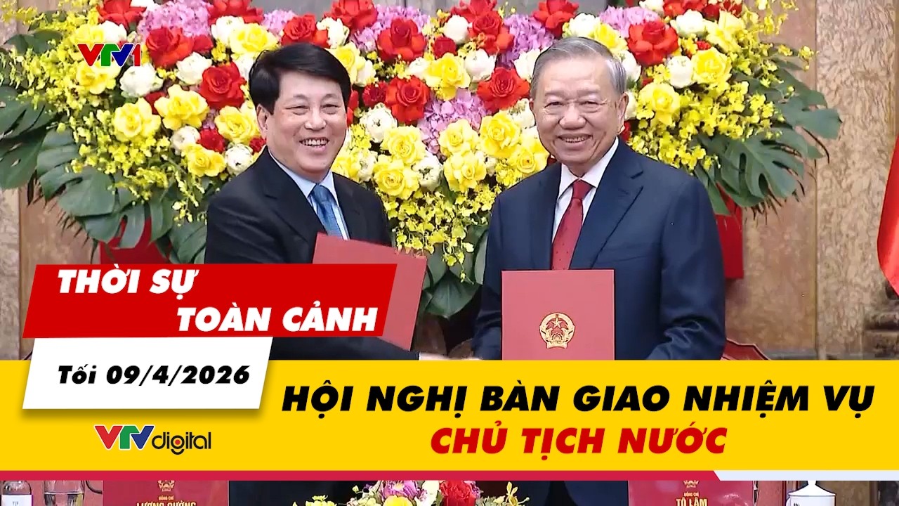 Thời sự to&agrave;n cảnh tối 09/4: Hội nghị b&agrave;n giao nhiệm vụ Chủ tịch nước | VTV24