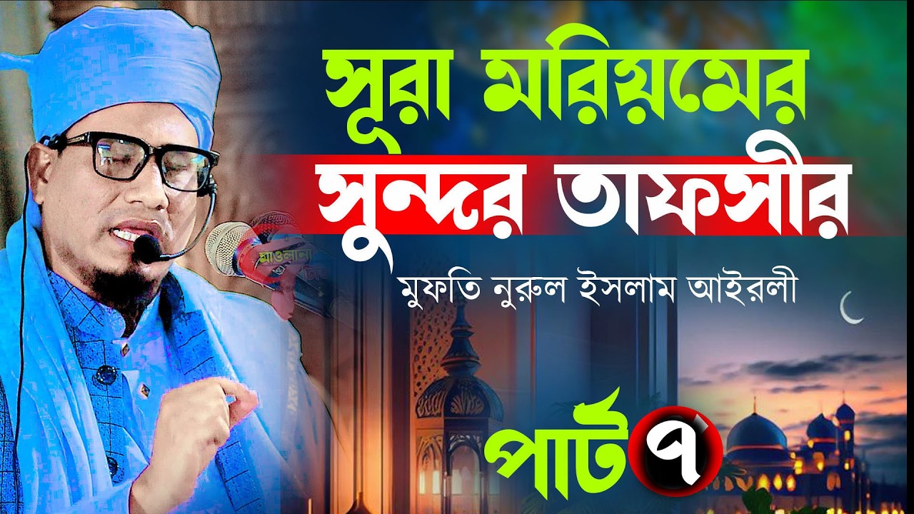 সুরা মারিয়মের তাফসির (পার্ট 7) আপনার জীবনকে বদলে দেবে? মুফতি নুরুল ইসলাম আইরলী