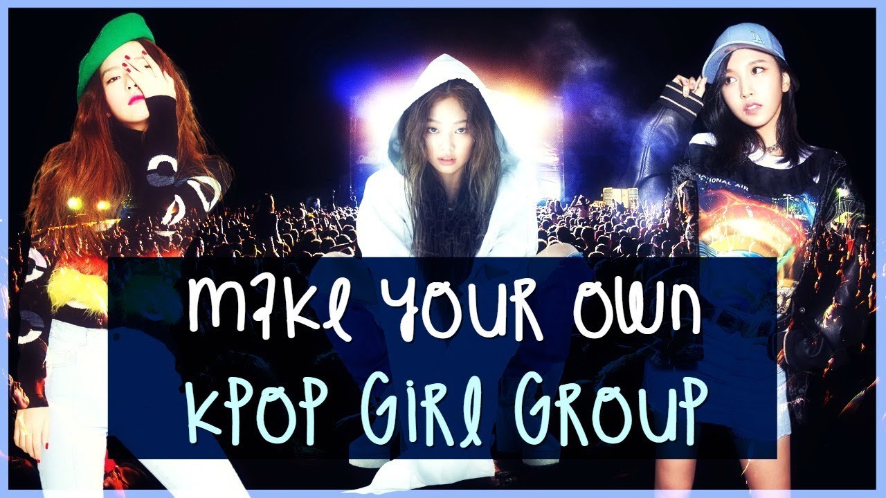 MAKE YOUR OWN GIRL GROUP