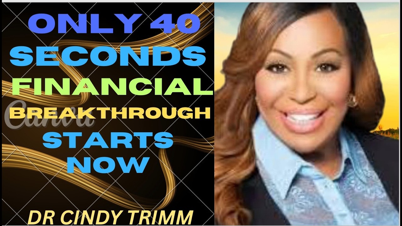 Only 40 Seconds — Financial Breakthrough Starts Now Dr. Cindy Trimm