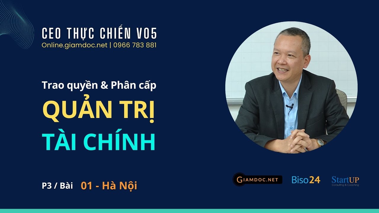 Khóa học CEO thực chiến V04 | P3 - Bài 3.1: Trao quyền & Phân cấp quản lý tài chính
