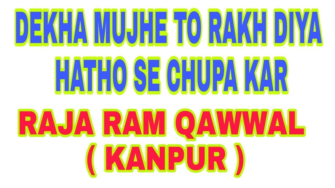 dekha mujhe to rakh diya hatho se chipa kar. RAJA RAM QAWWAL.  by zafar ashraf