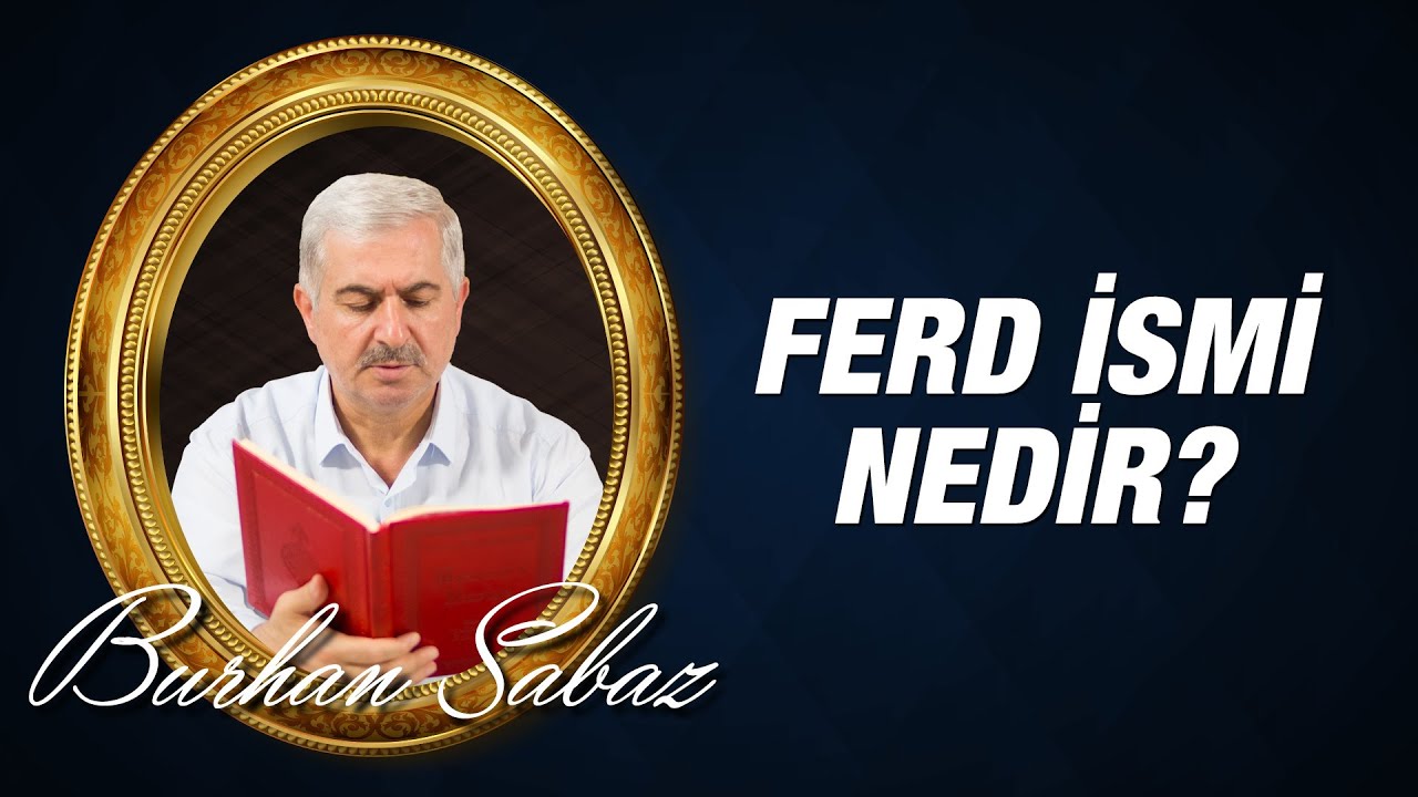 Dr. Burhan Sabaz - Ferd İsmi Nedir, Varlıktaki Tecellisi Nasıldır? - Otuzuncu Lem'a, Dördüncü Nükte