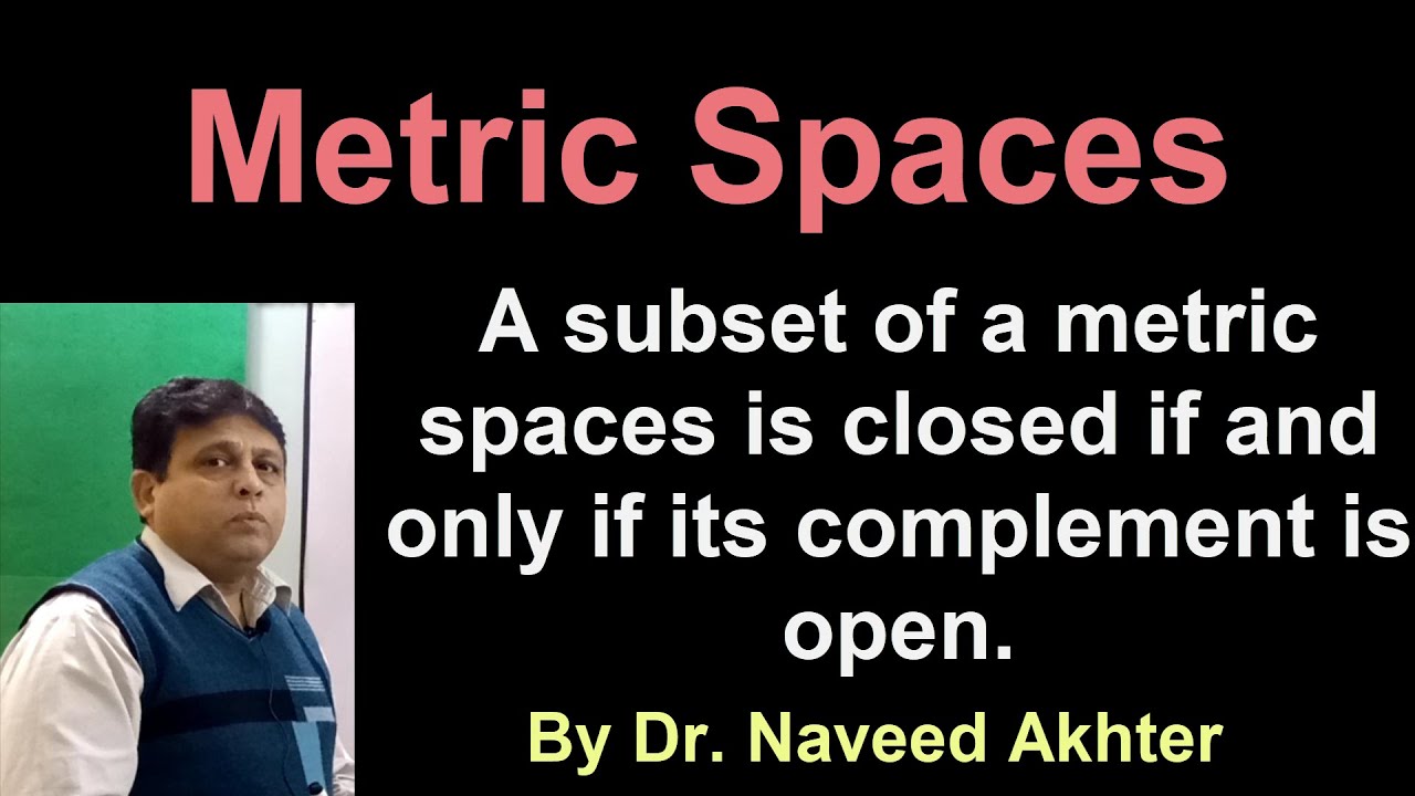 Lec_022, Metric Spaces, A subset in a metric space is closed iff its complement is open.(Urdu/Hindi)